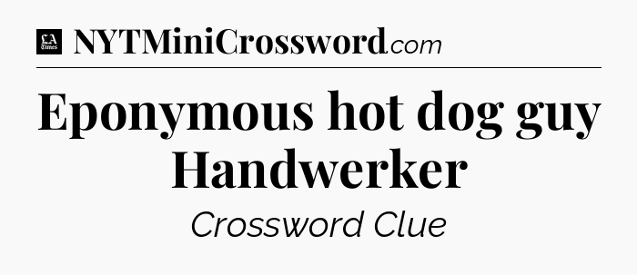 Eponymous hot dog guy Handwerker - LA Times Crossword