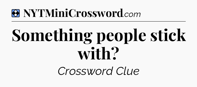 Solution: Something people stick with - NYT Mini Crossword