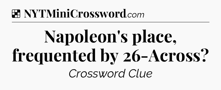 Solution: Napoleon's place, frequented by 26-Across - NYT Crossword