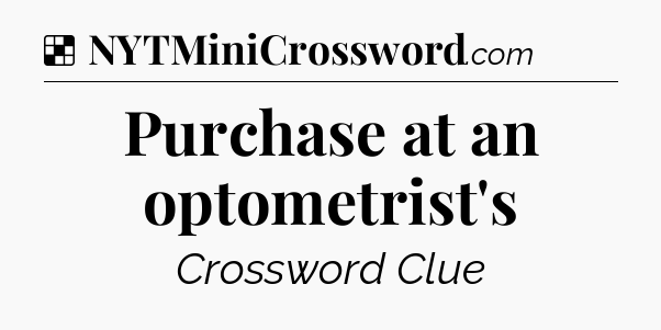 Solution: Purchase at an optometrist's - NYT Crossword