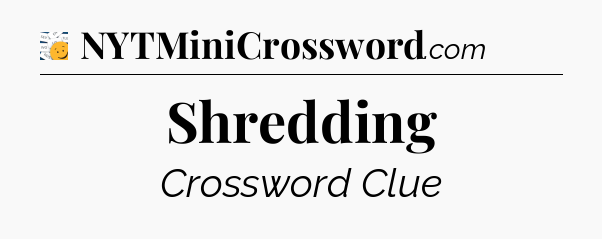 Shredding - 7 Little Words