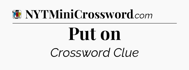 Put on Crossword Clue