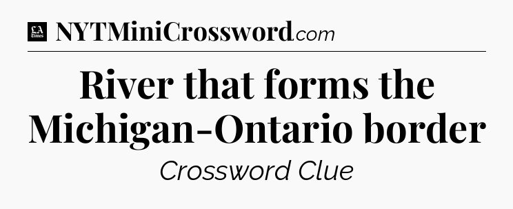 River that forms the Michigan-Ontario border - LA Times Crossword