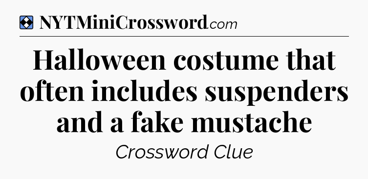 Solution: Halloween costume that often includes suspenders and a fake mustache - NYT Mini Crossword