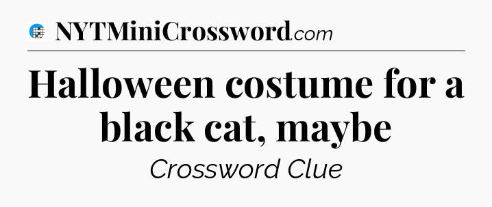 Halloween costume for a black cat, maybe Crossword Clue