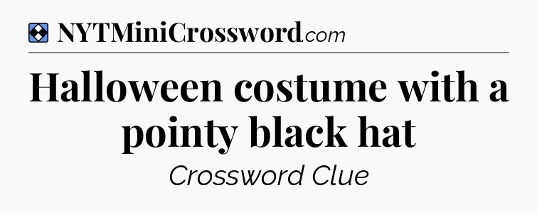 Solution: Halloween costume with a pointy black hat - NYT Mini Crossword