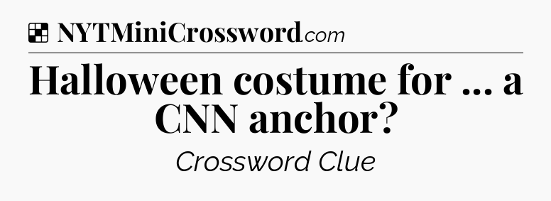 Solution: Halloween costume for ... a CNN anchor - NYT Crossword