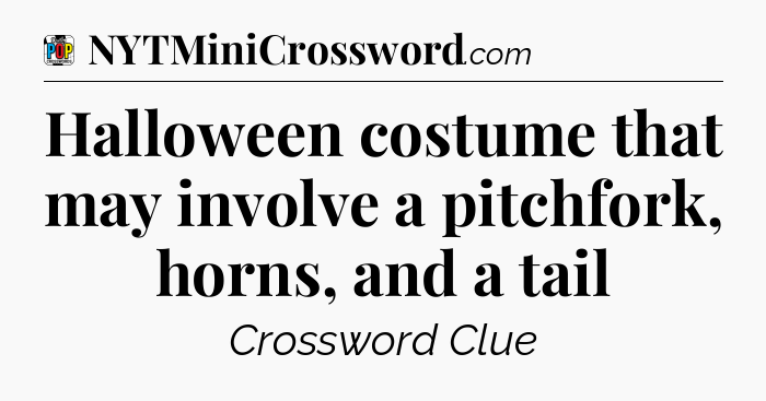Halloween costume that may involve a pitchfork, horns, and a tail Crossword Clue