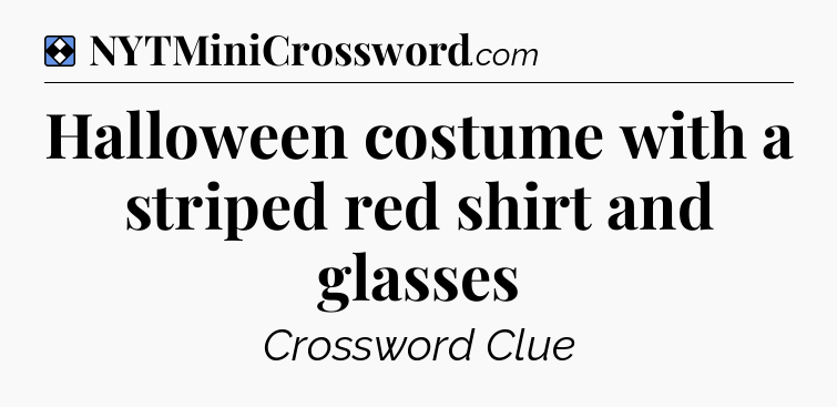 Solution: Halloween costume with a striped red shirt and glasses - NYT Mini Crossword