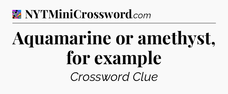 Aquamarine or amethyst, for example Crossword Clue