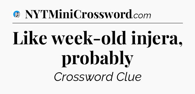 Like week-old injera, probably Crossword Clue