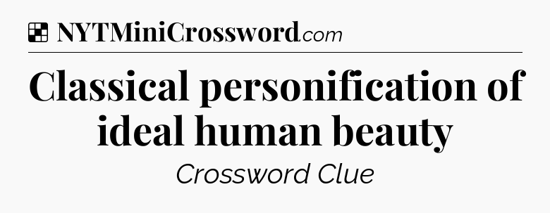 Solution: Classical personification of ideal human beauty - NYT Crossword