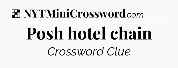 Solution: Posh hotel chain - NYT Crossword