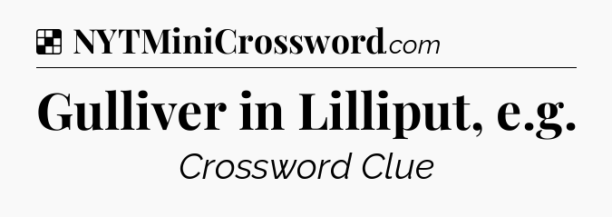 Solution: Gulliver in Lilliput, e.g - NYT Crossword