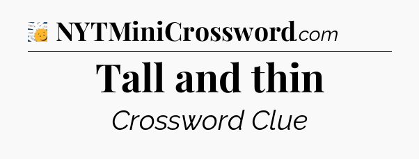 Tall and thin - 7 Little Words