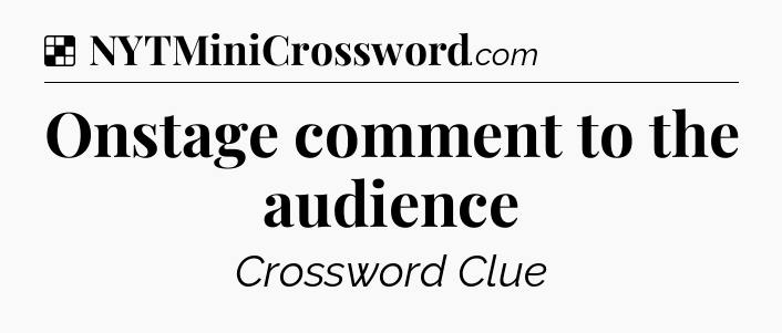 Solution: Onstage comment to the audience - NYT Crossword