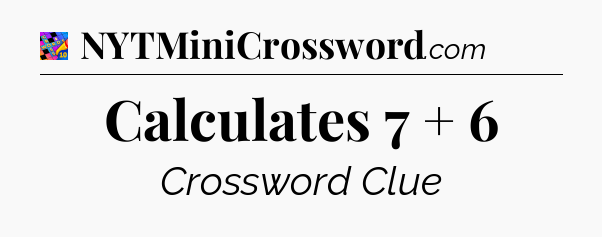 Calculates 7 + 6 Crossword Clue