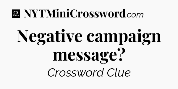 Negative campaign message - LA Times Crossword
