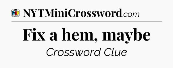Fix a hem, maybe Crossword Clue