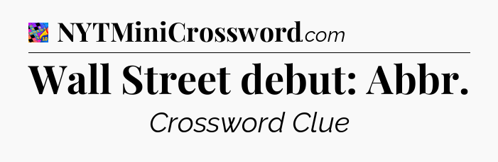 Wall Street debut: Abbr Crossword Clue