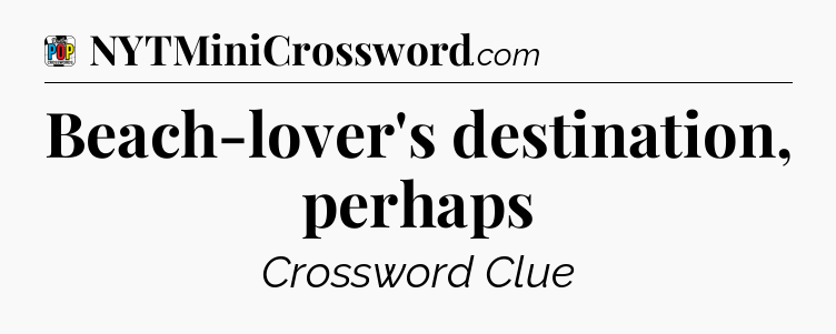 Beach-lover's destination, perhaps Crossword Clue