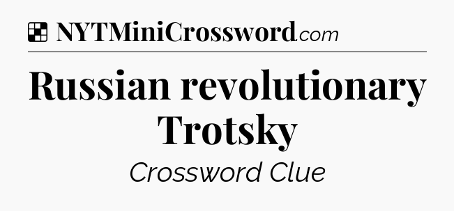 Solution: Russian revolutionary Trotsky - NYT Crossword
