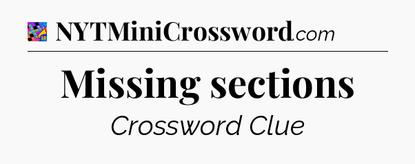 Missing sections Crossword Clue