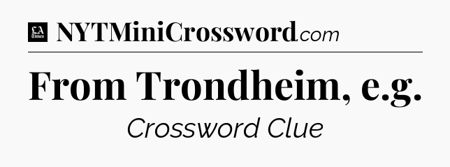 From Trondheim, e.g - LA Times Crossword