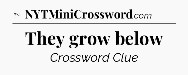 They grow below - WSJ Crossword