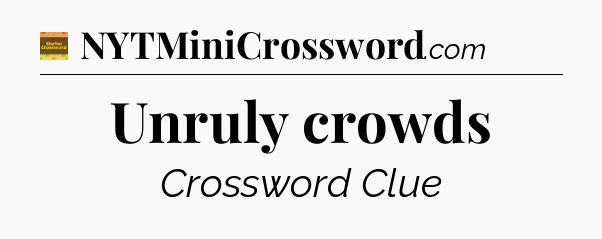 Unruly crowds - Eugene Sheffer Crossword