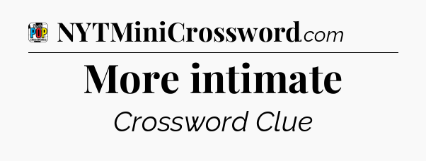 More intimate Crossword Clue