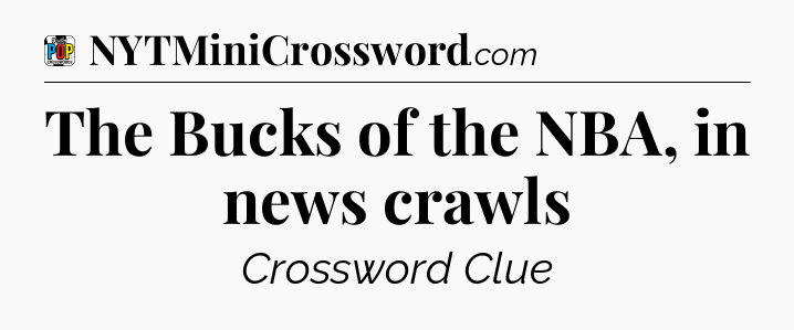 The Bucks of the NBA, in news crawls Crossword Clue