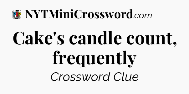 Cake's candle count, frequently Crossword Clue