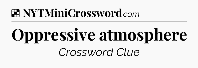 Solution: Oppressive atmosphere - NYT Crossword