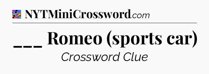 ___ Romeo (sports car) Crossword Clue