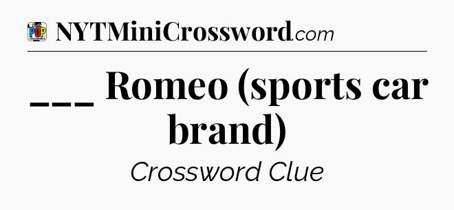 ___ Romeo (sports car brand) Crossword Clue
