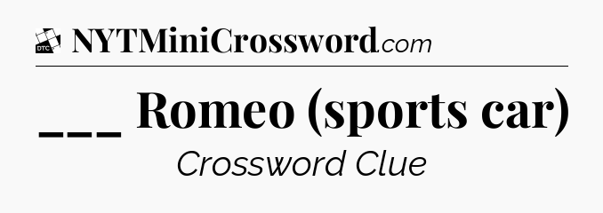 ___ Romeo (sports car) - Daily Themed Classic Crossword