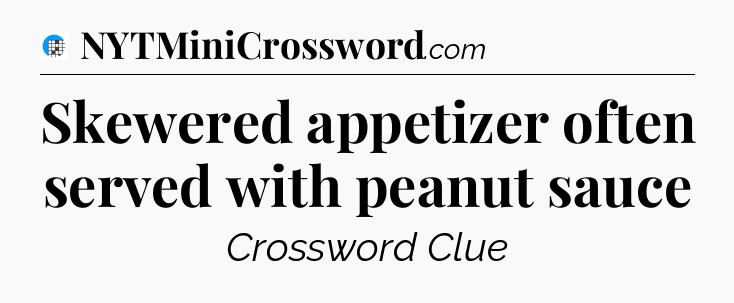 Skewered appetizer often served with peanut sauce Crossword Clue