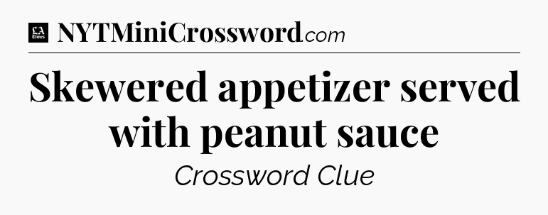 Skewered appetizer served with peanut sauce - LA Times Crossword