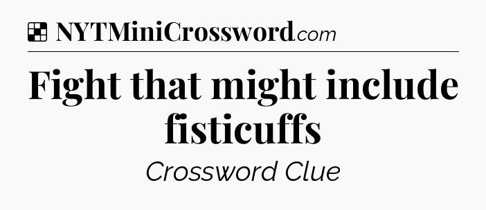 Solution: Fight that might include fisticuffs - NYT Crossword