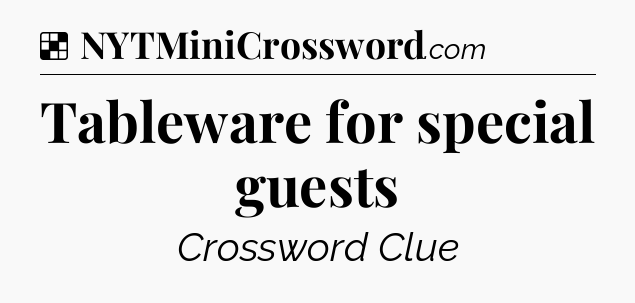 Solution: Tableware for special guests - NYT Crossword