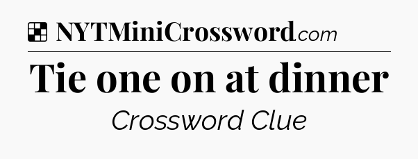 Solution: Tie one on at dinner - NYT Crossword