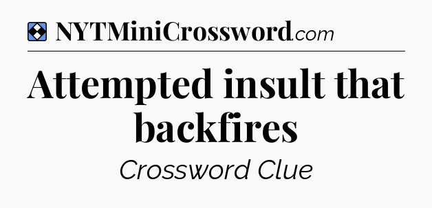 Solution: Attempted insult that backfires - NYT Mini Crossword