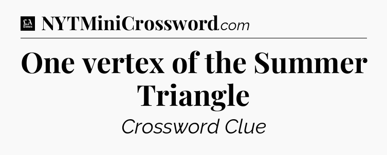 One vertex of the Summer Triangle - LA Times Crossword