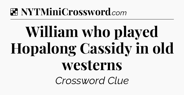 Solution: William who played Hopalong Cassidy in old westerns - NYT Crossword