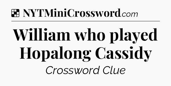 Solution: William who played Hopalong Cassidy - NYT Crossword