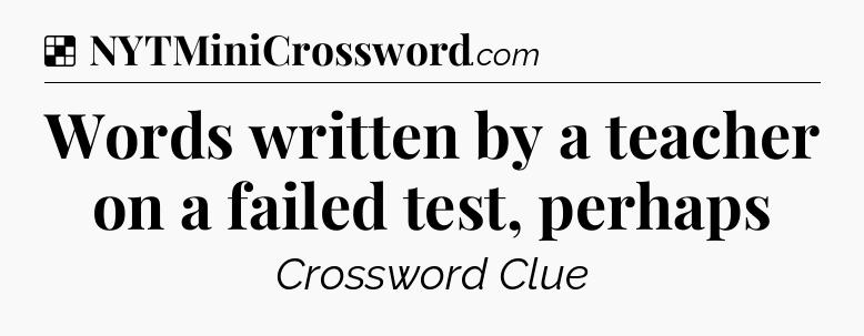 Solution: Words written by a teacher on a failed test, perhaps - NYT Crossword