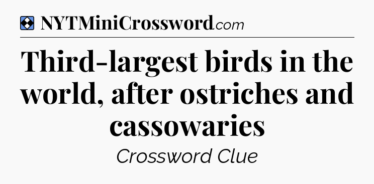 Solution: Third-largest birds in the world, after ostriches and cassowaries - NYT Mini Crossword