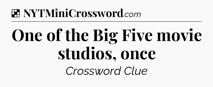 Solution: One of the Big Five movie studios, once - NYT Crossword