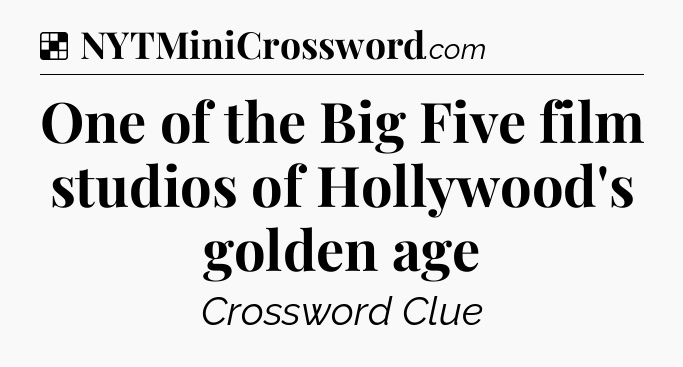 Solution: One of the Big Five film studios of Hollywood's golden age - NYT Crossword